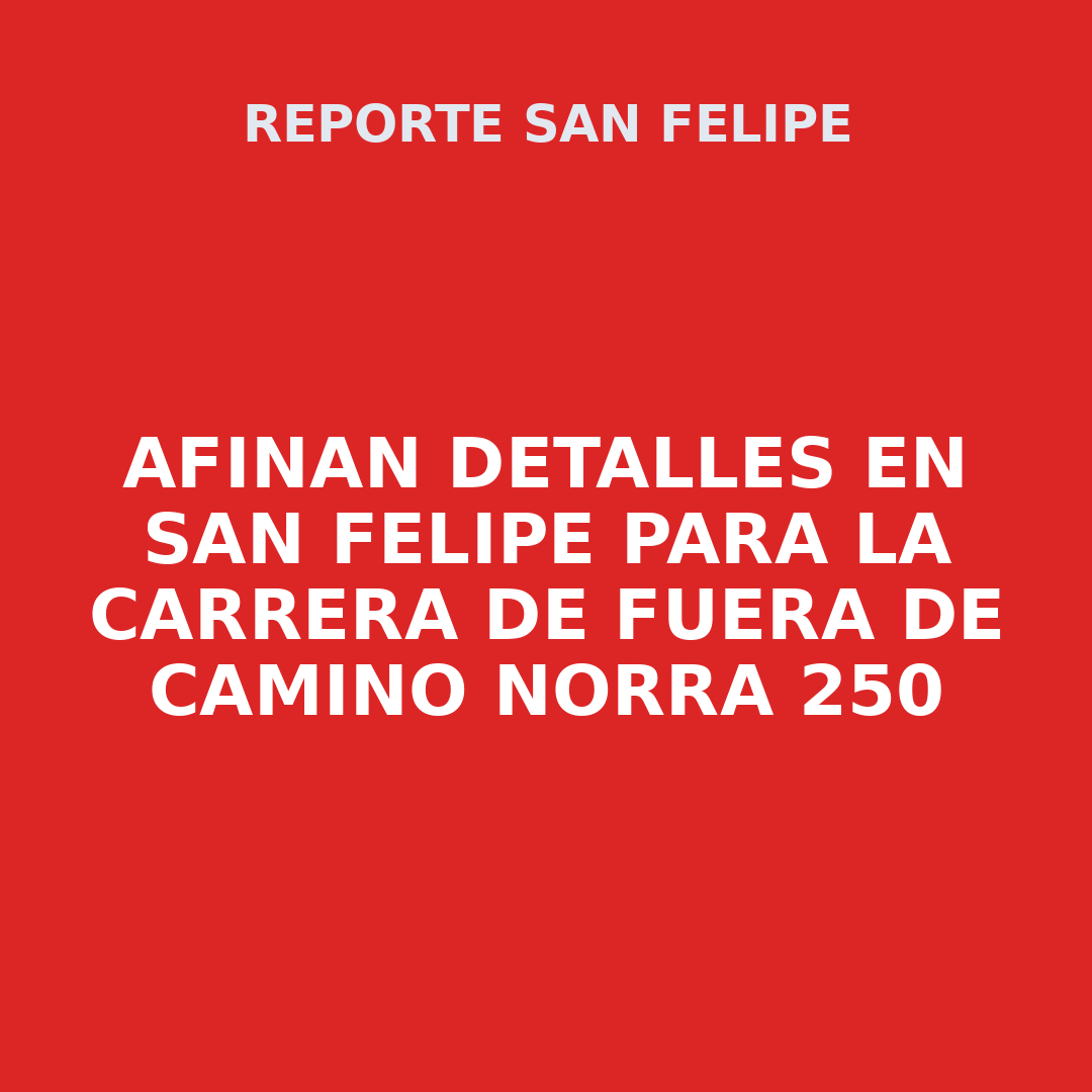 Afinan detalles en San Felipe para la carrera de fuera de camino NORRA 250