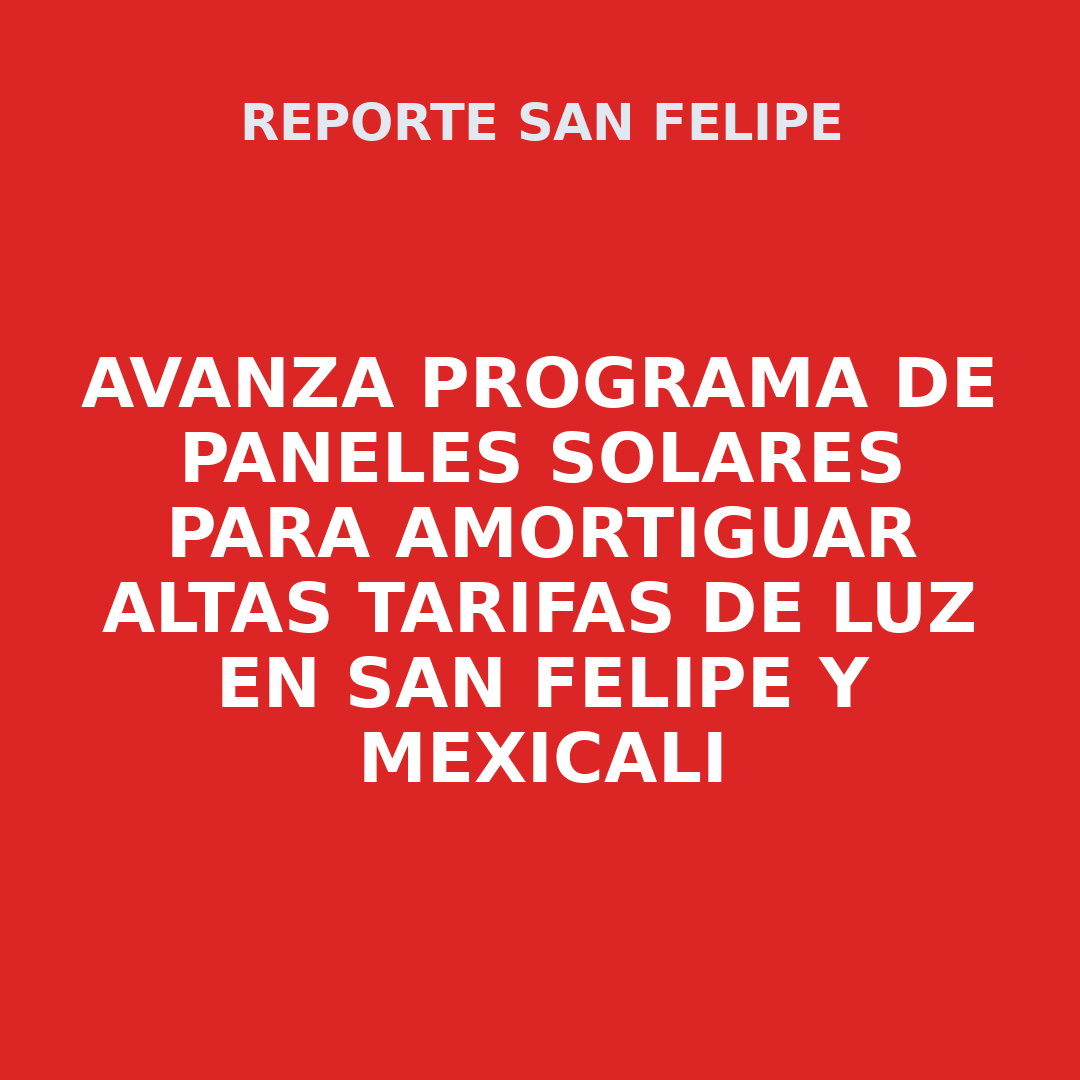 Avanza programa de paneles solares para amortiguar altas tarifas de luz en San Felipe y Mexicali