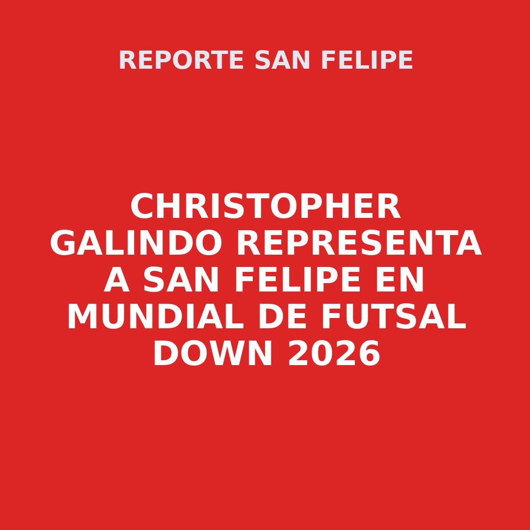 CHRISTOPHER GALINDO Representa a San Felipe en Mundial de Futsal Down 2026